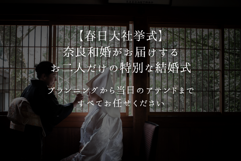 【春日大社挙式】奈良和婚がお届けするお二人だけの特別な結婚式 プランニングから当日のアテンドまですべてお任せください